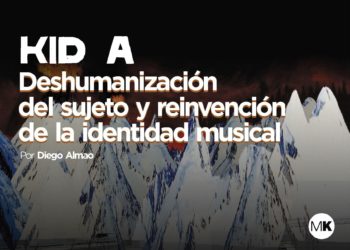 KID A: DESHUMANIZACIÓN DEL SUJETO Y REINVENCIÓN DE LA IDENTIDAD MUSICAL