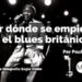 ¿Por dónde se empieza con el blues británico?