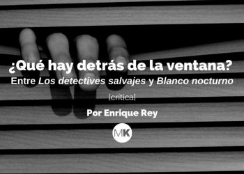 ¿Qué hay detrás de la ventana? Entre Los detectives salvajes y Blanco nocturno