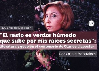 “El resto es verdor húmedo que sube por mis raíces secretas”: literatura y goce en el centenario de Clarice Lispector