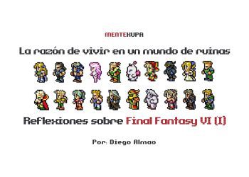 La razón de vivir en un mundo de ruinas: reflexiones sobre Final Fantasy VI (I)