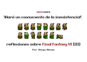 “¡Haré un monumento de la inexistencia!”: reflexiones sobre Final Fantasy VI (III)